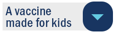 A vaccine made for kids