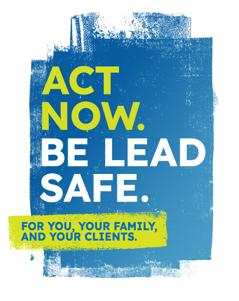 logo that says act now be lead safe for you, your family, and your clients