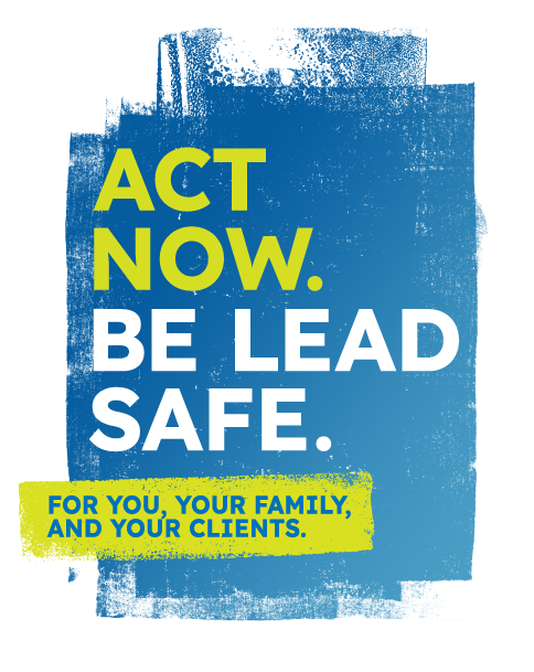 logo that says act now be lead safe for you, your family, and your clients logo that says act now be lead safe for you, your family, and your clients