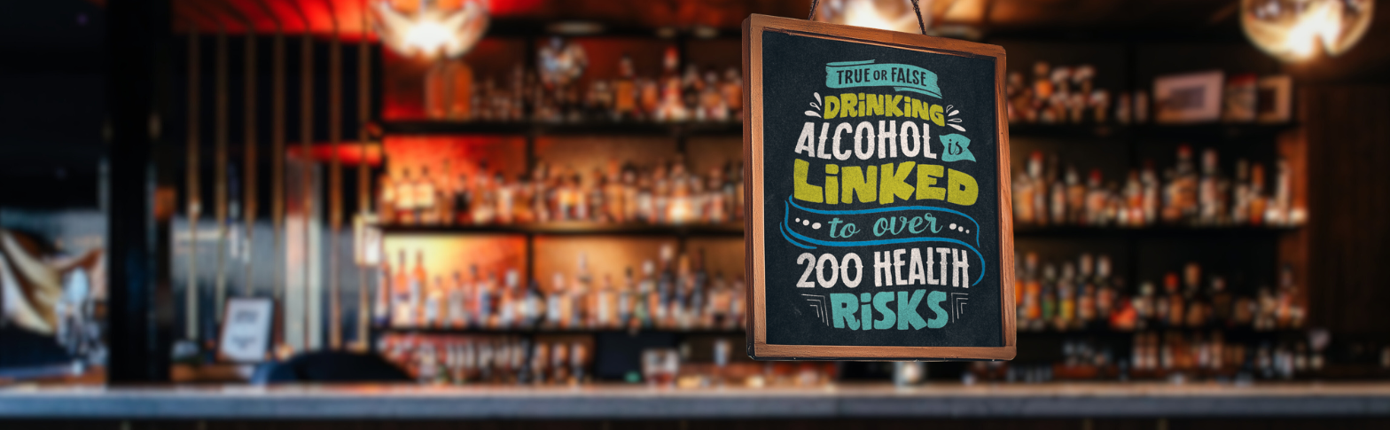 Sign that reads, "True or False alcohol is linked to more than 200 health risks"