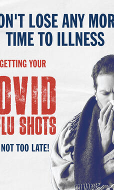 Man blowing nose with heading "Don't Lose Any More Time to Illness by Getting Your COVID and Flu Shots, it's not too late"