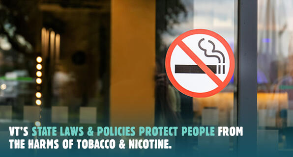 Vermont's state laws and policies protect people from the harms of tobacco and nicotine.