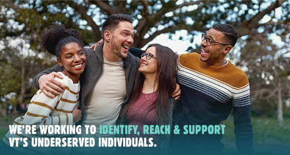We're working to identify, reach and support Vermont's underserved individuals.