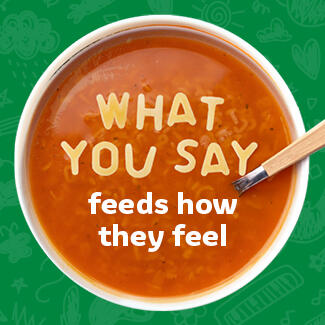 Bowl of tomato soup with letters inside that say What You Say Feeds How They Feel