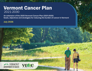 Text on cover reads "Vermont Cancer Plan 2021-2030 An extension of the 2025 Vermont Cancer Plan (2021-2025) Goals, Objectives and strategies for reducing the burden of cancer in Vermont July 2026. Photo has older and younger woman walking on a shady path.